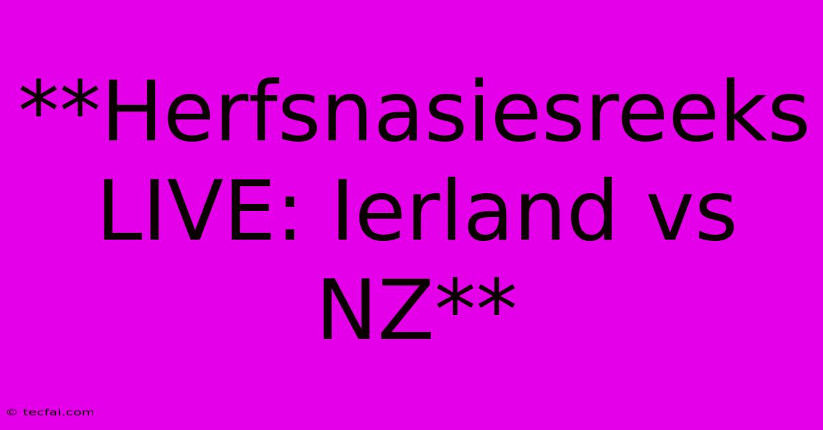 **Herfsnasiesreeks LIVE: Ierland Vs NZ**