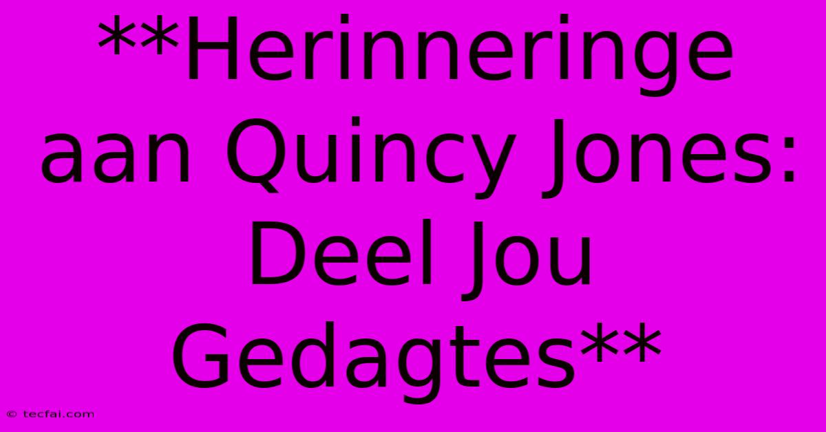 **Herinneringe Aan Quincy Jones: Deel Jou Gedagtes**