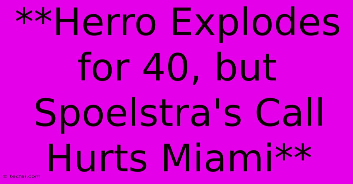 **Herro Explodes For 40, But Spoelstra's Call Hurts Miami**