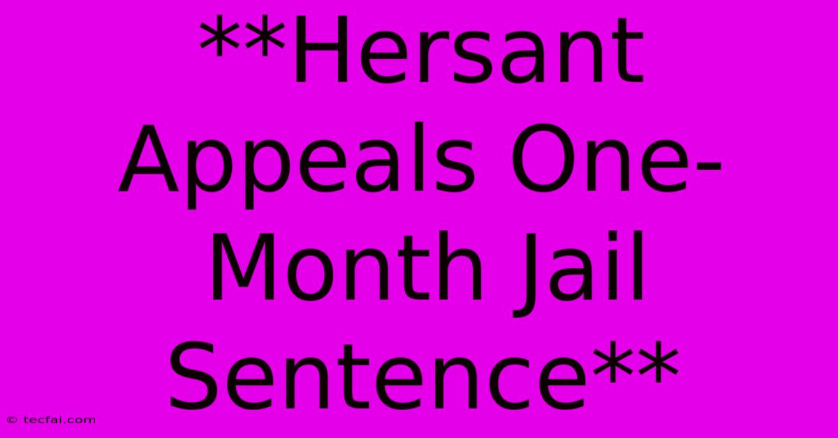 **Hersant Appeals One-Month Jail Sentence**