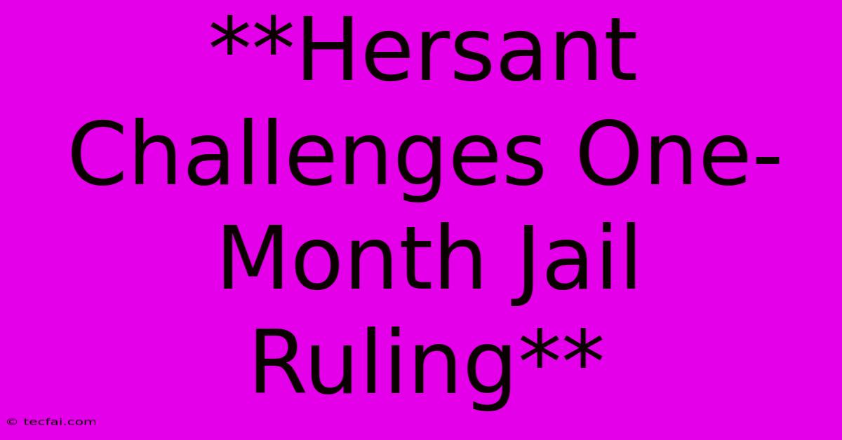 **Hersant Challenges One-Month Jail Ruling**