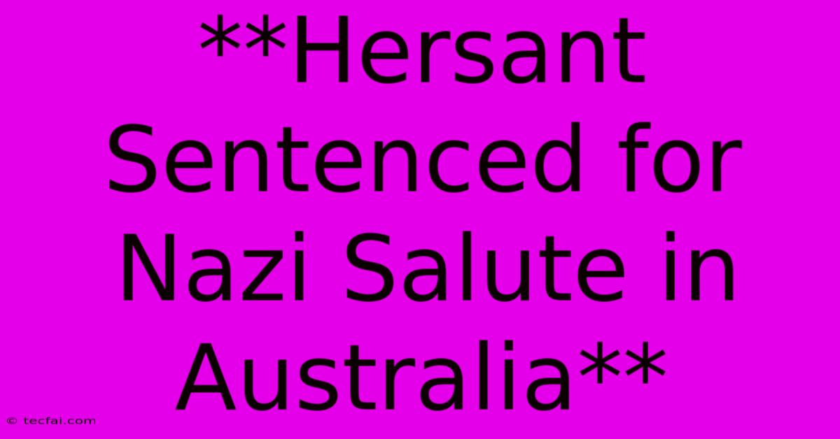 **Hersant Sentenced For Nazi Salute In Australia**