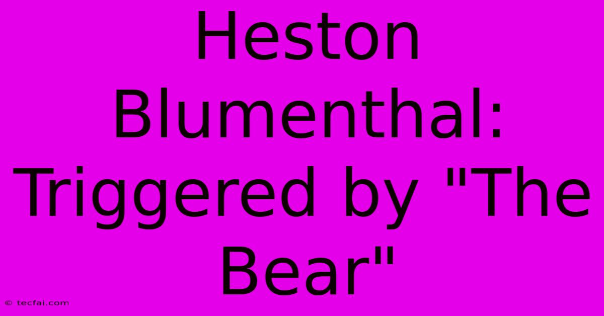 Heston Blumenthal: Triggered By 