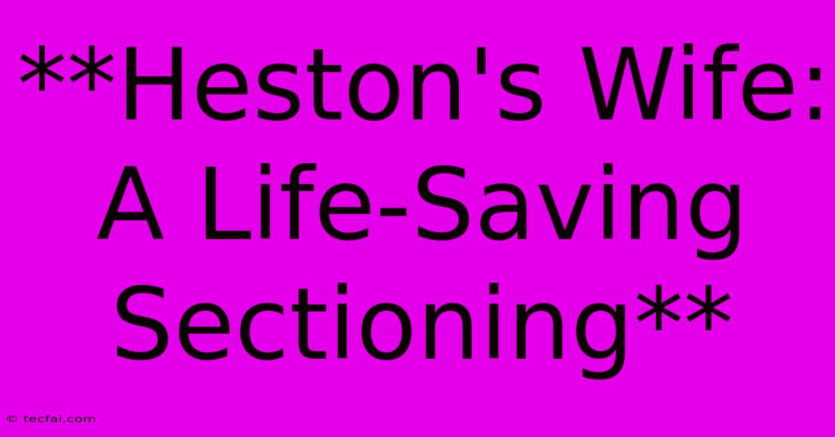 **Heston's Wife: A Life-Saving Sectioning**