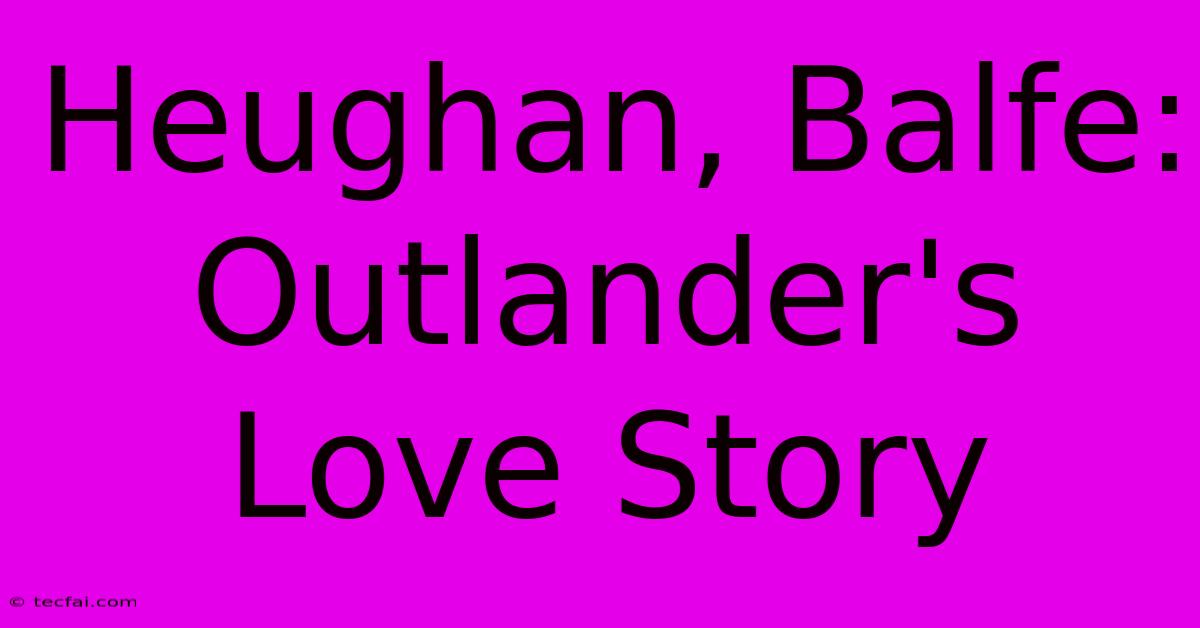 Heughan, Balfe: Outlander's Love Story