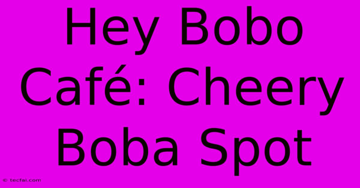 Hey Bobo Café: Cheery Boba Spot