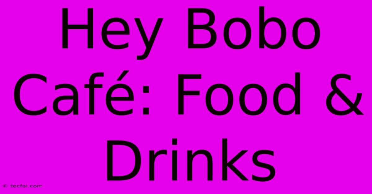 Hey Bobo Café: Food & Drinks