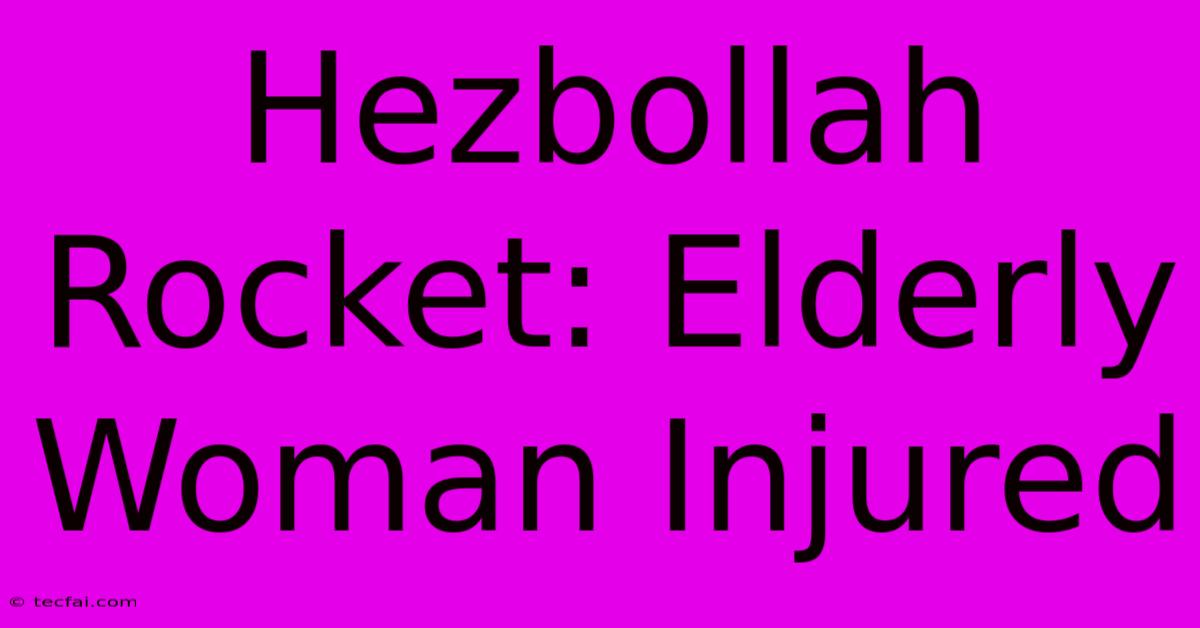 Hezbollah Rocket: Elderly Woman Injured