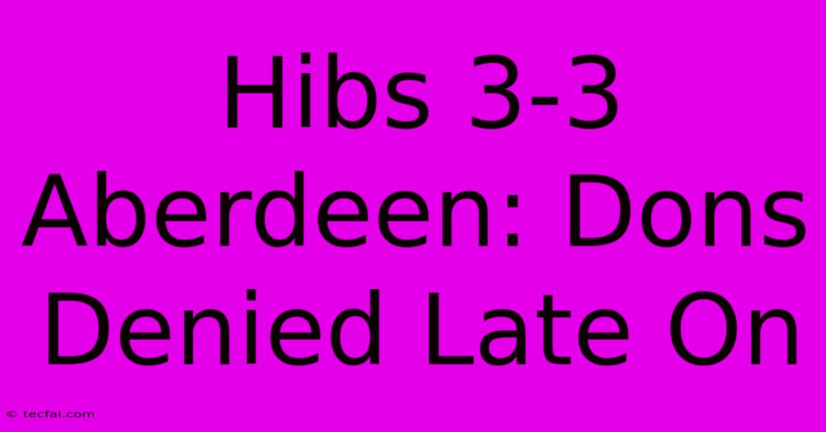 Hibs 3-3 Aberdeen: Dons Denied Late On