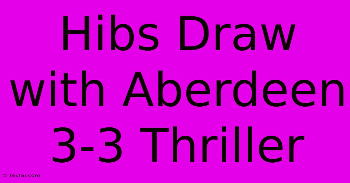 Hibs Draw With Aberdeen 3-3 Thriller