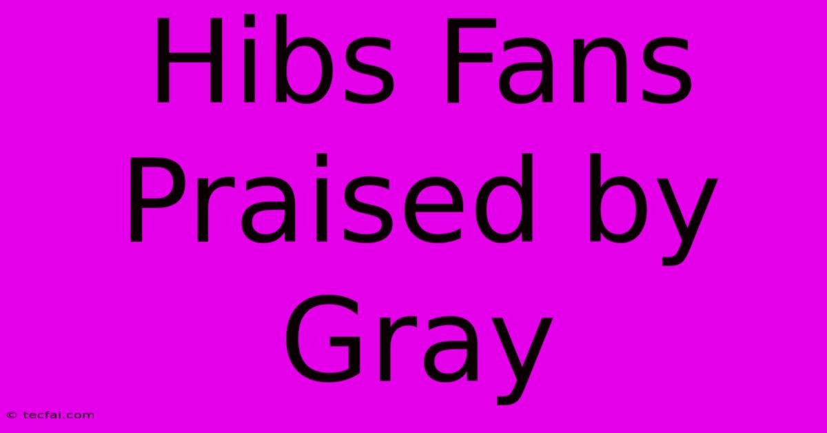 Hibs Fans Praised By Gray