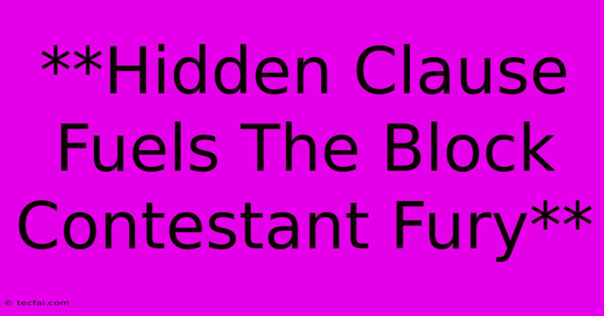 **Hidden Clause Fuels The Block Contestant Fury**