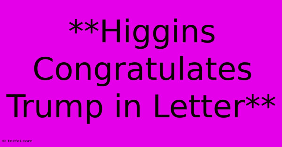 **Higgins Congratulates Trump In Letter**