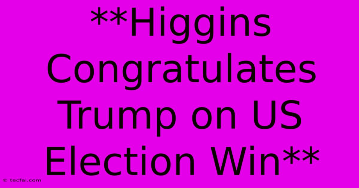 **Higgins Congratulates Trump On US Election Win**