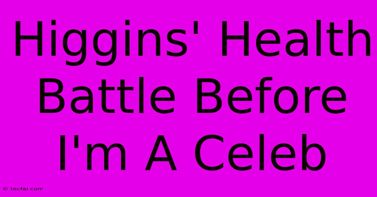 Higgins' Health Battle Before I'm A Celeb