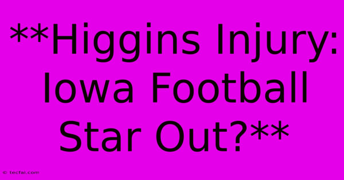 **Higgins Injury: Iowa Football Star Out?**