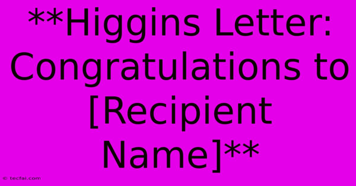 **Higgins Letter: Congratulations To [Recipient Name]** 