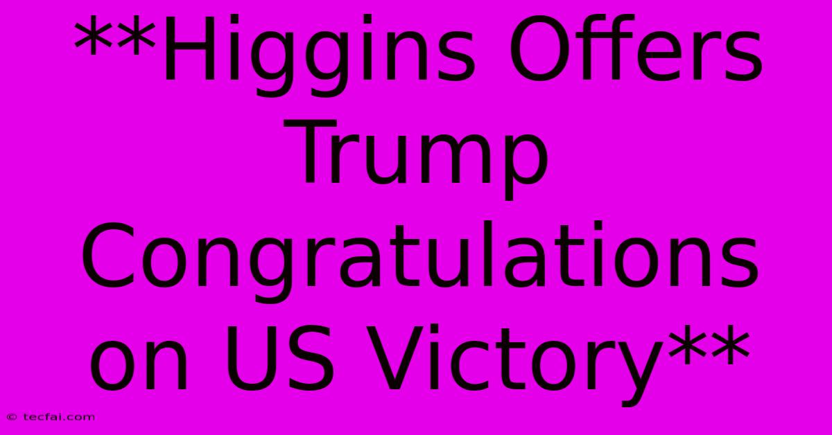 **Higgins Offers Trump Congratulations On US Victory**