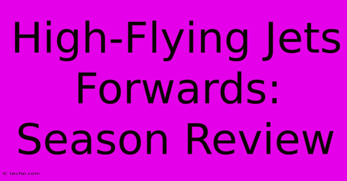 High-Flying Jets Forwards: Season Review