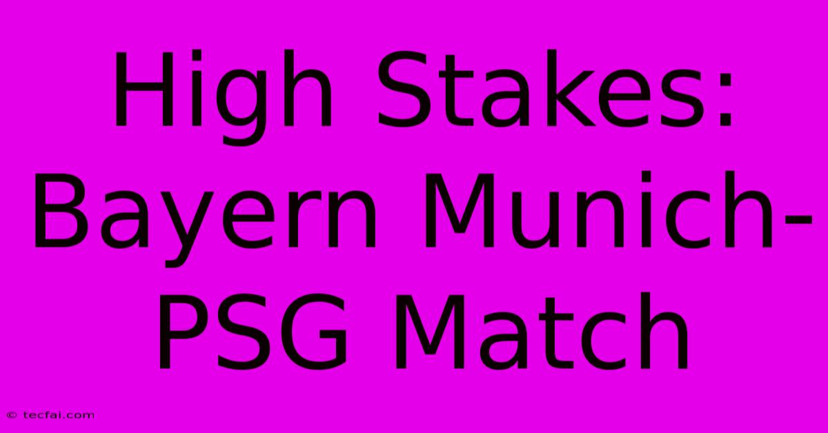 High Stakes: Bayern Munich-PSG Match