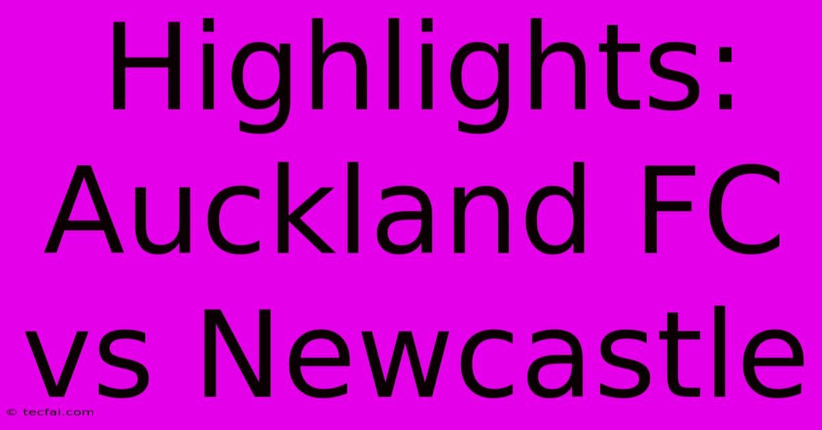 Highlights: Auckland FC Vs Newcastle