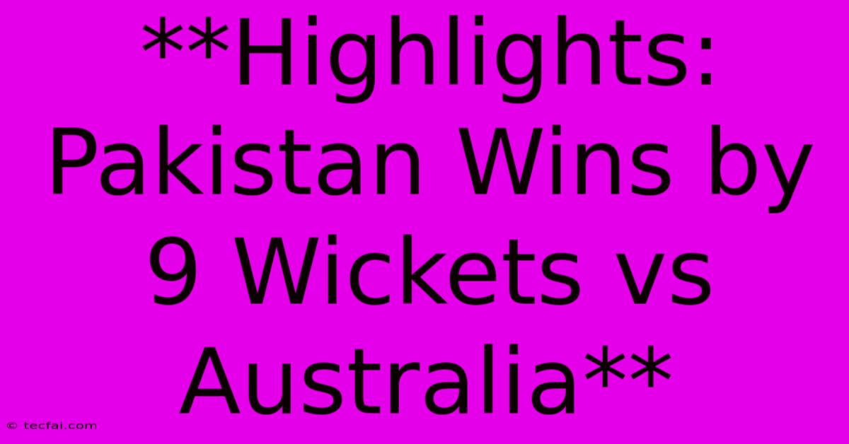 **Highlights: Pakistan Wins By 9 Wickets Vs Australia** 