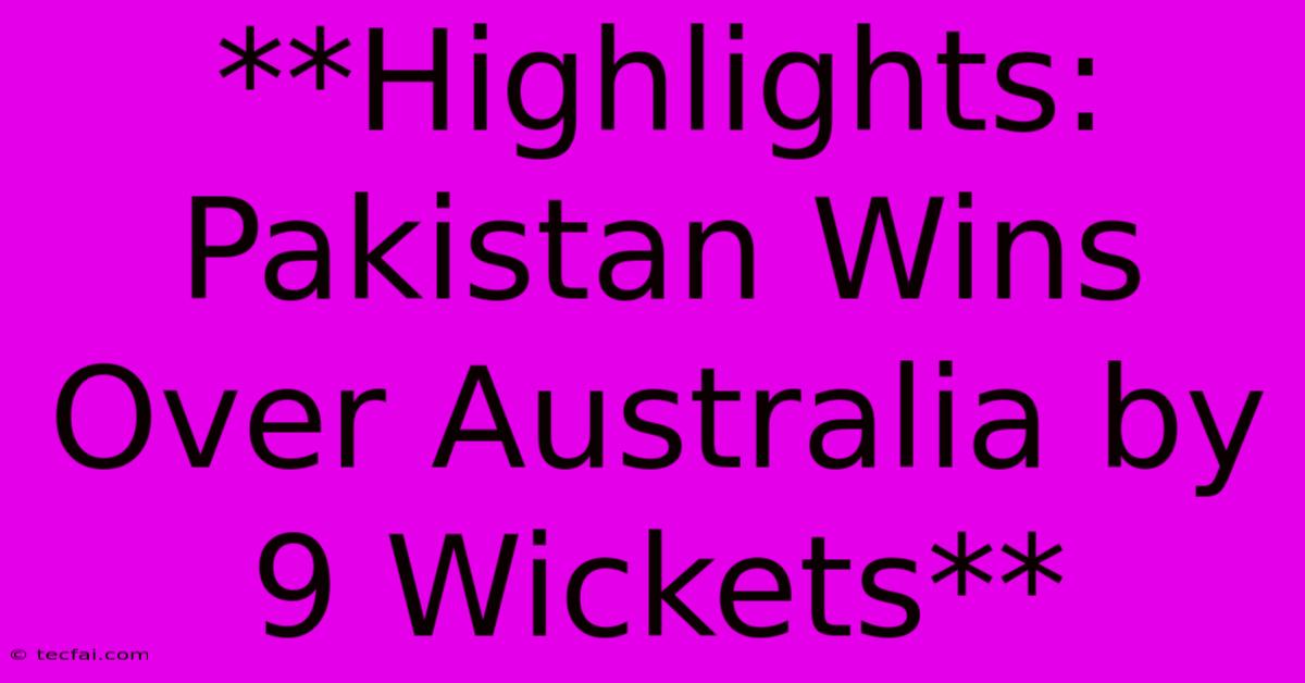 **Highlights: Pakistan Wins Over Australia By 9 Wickets** 