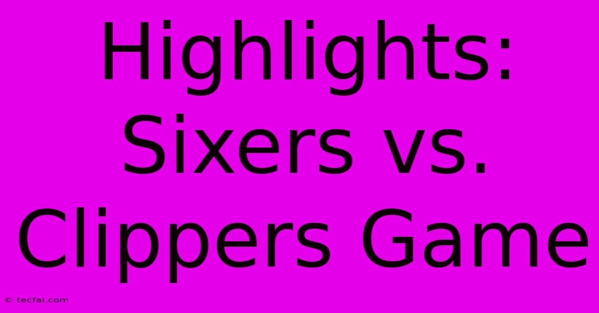 Highlights: Sixers Vs. Clippers Game