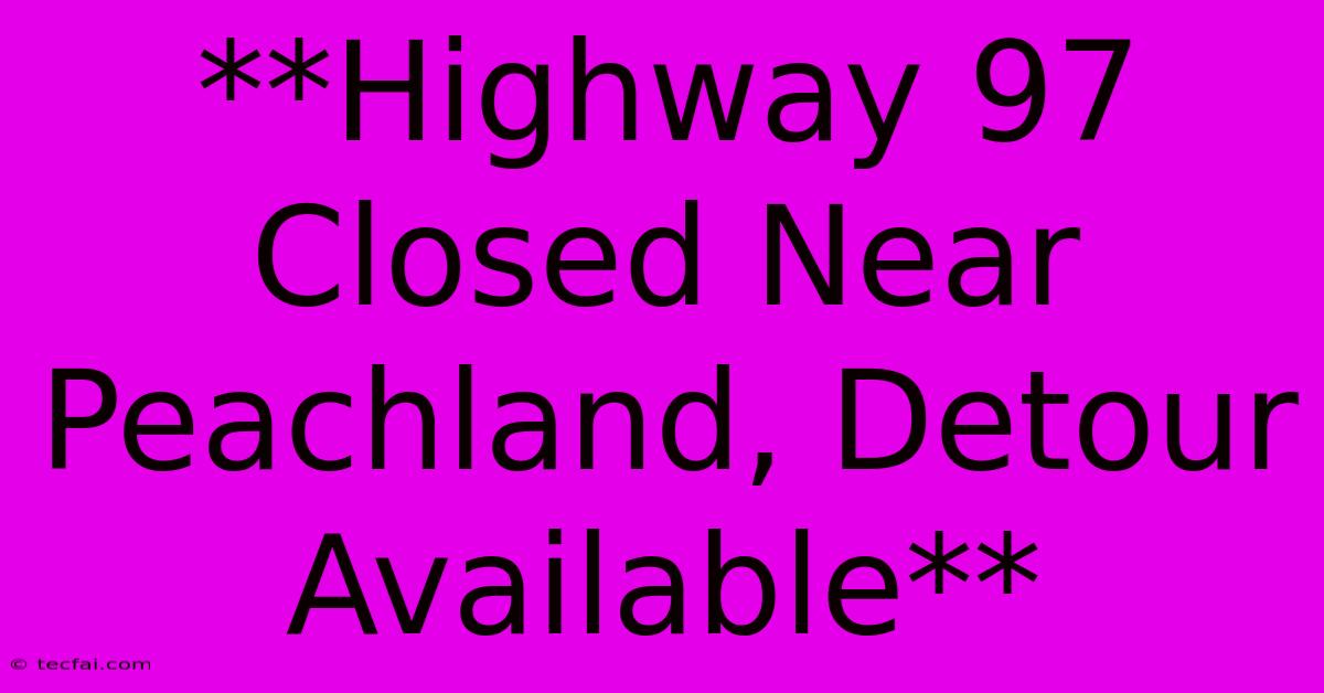 **Highway 97 Closed Near Peachland, Detour Available**