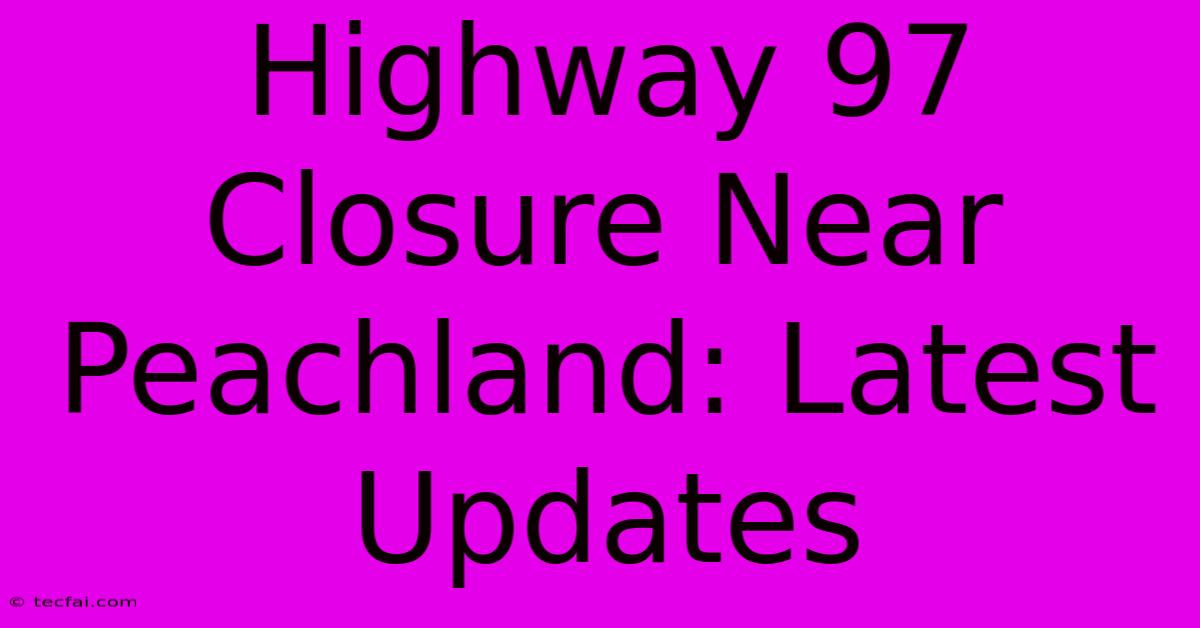 Highway 97 Closure Near Peachland: Latest Updates