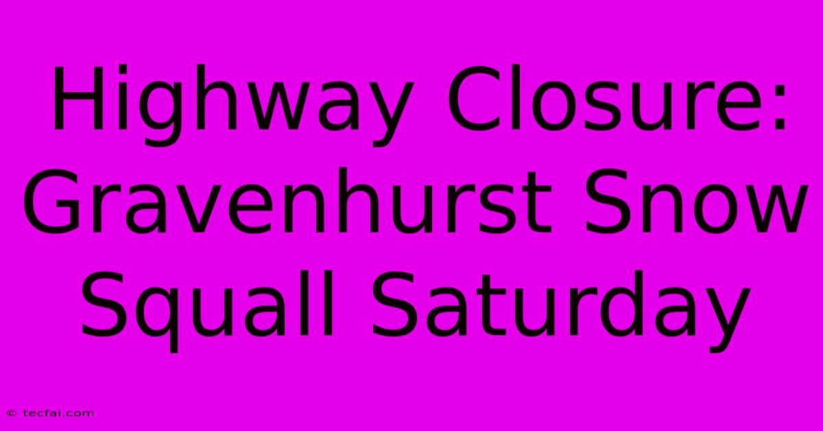 Highway Closure: Gravenhurst Snow Squall Saturday