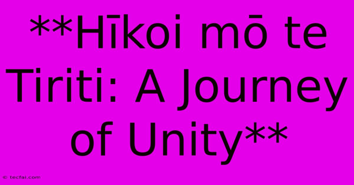 **Hīkoi Mō Te Tiriti: A Journey Of Unity**