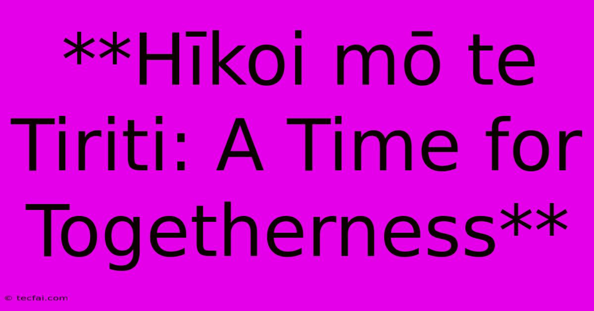 **Hīkoi Mō Te Tiriti: A Time For Togetherness**