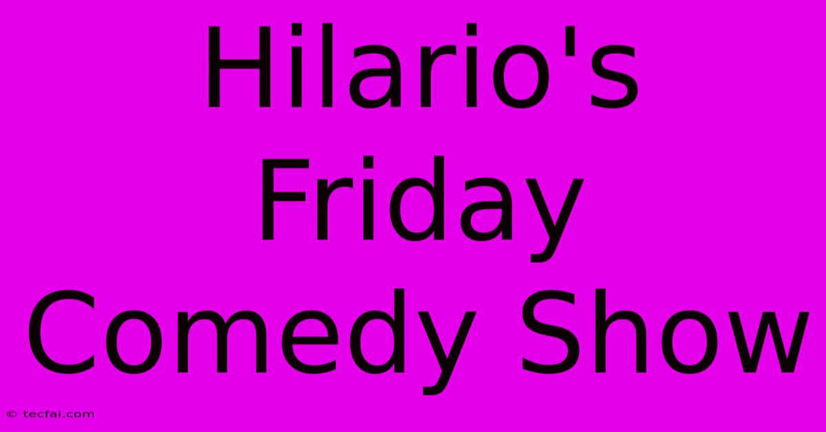 Hilario's Friday Comedy Show