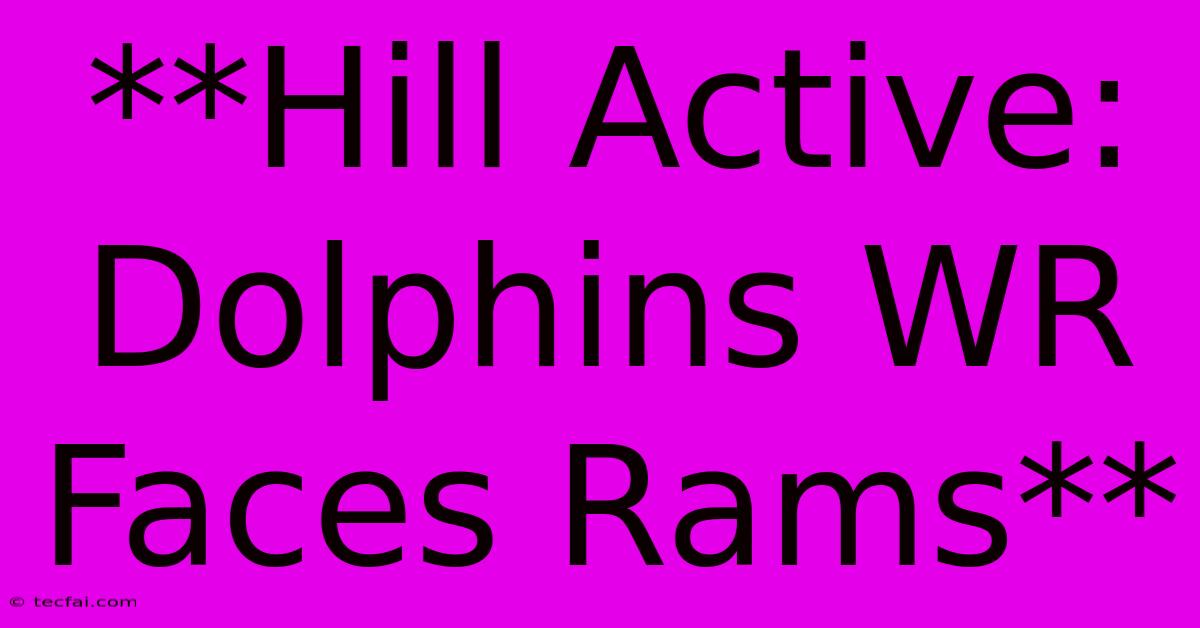 **Hill Active: Dolphins WR Faces Rams**