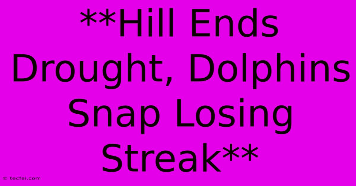 **Hill Ends Drought, Dolphins Snap Losing Streak**