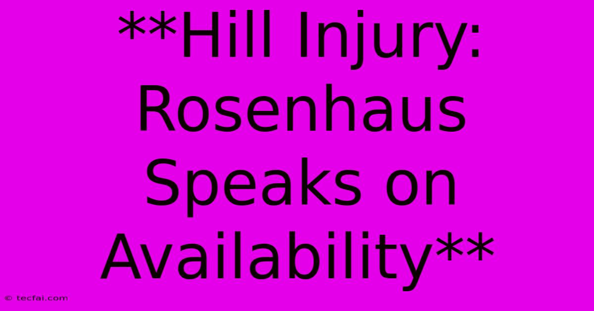 **Hill Injury: Rosenhaus Speaks On Availability**