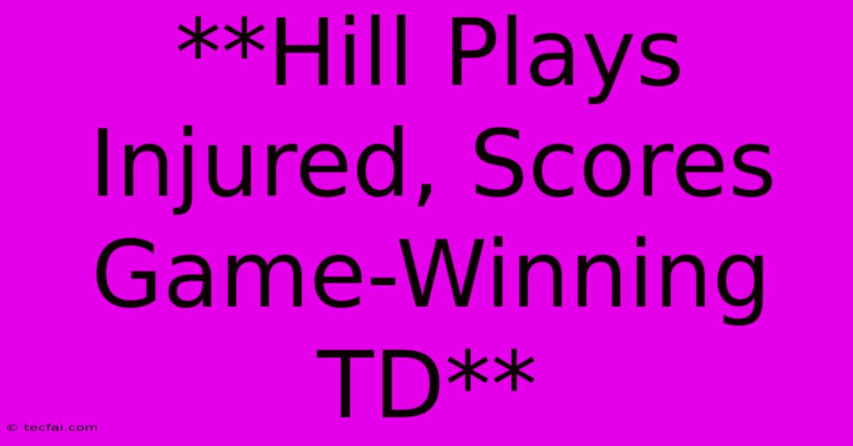 **Hill Plays Injured, Scores Game-Winning TD**