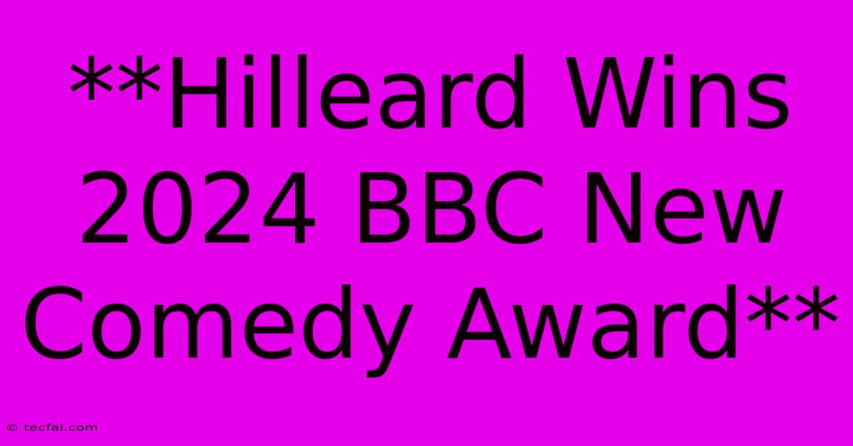 **Hilleard Wins 2024 BBC New Comedy Award**