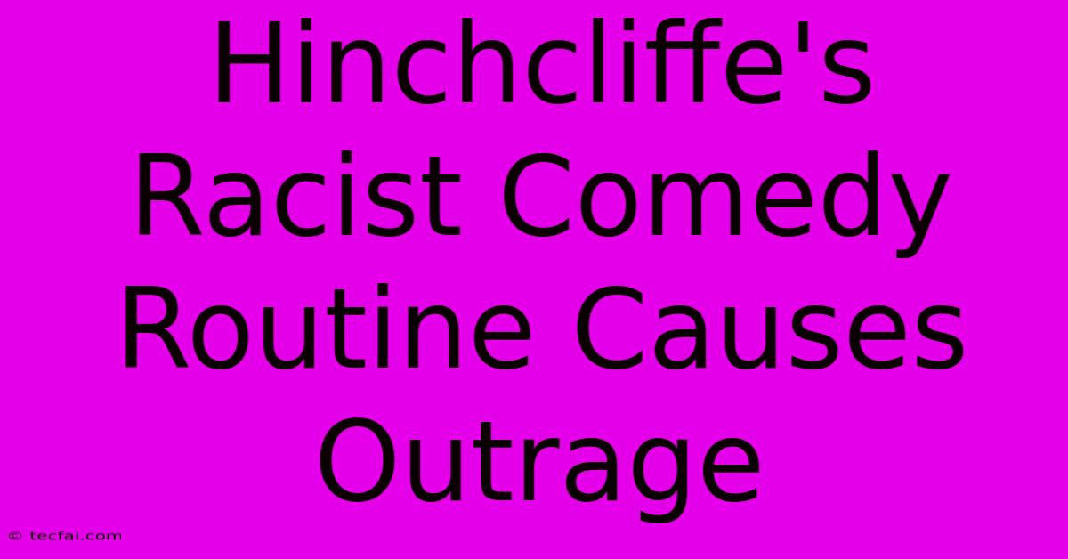 Hinchcliffe's Racist Comedy Routine Causes Outrage