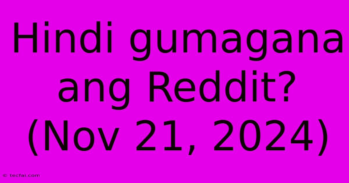 Hindi Gumagana Ang Reddit? (Nov 21, 2024)