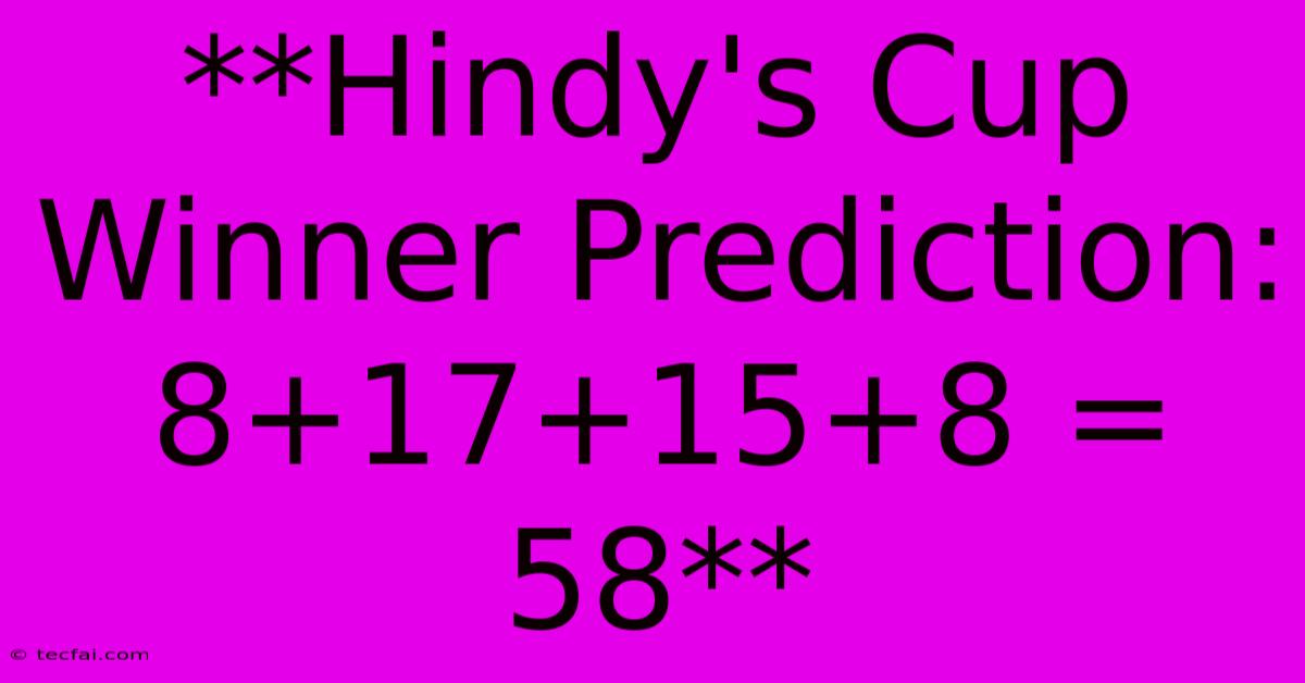 **Hindy's Cup Winner Prediction: 8+17+15+8 = 58**