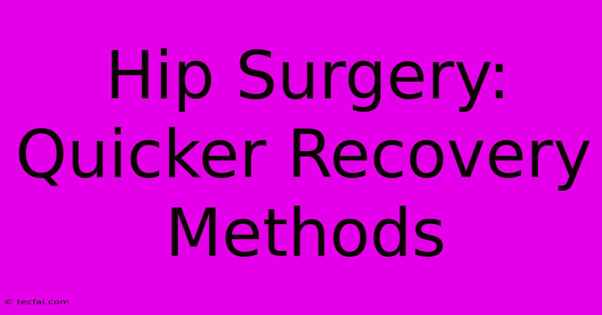 Hip Surgery: Quicker Recovery Methods