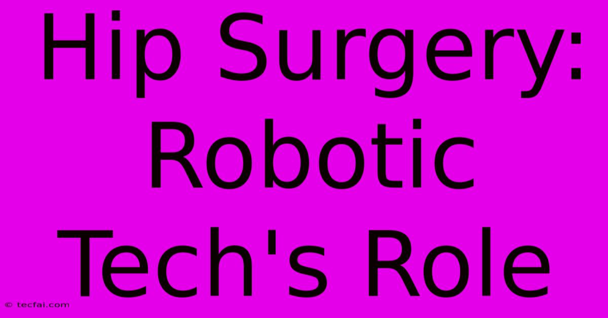 Hip Surgery: Robotic Tech's Role