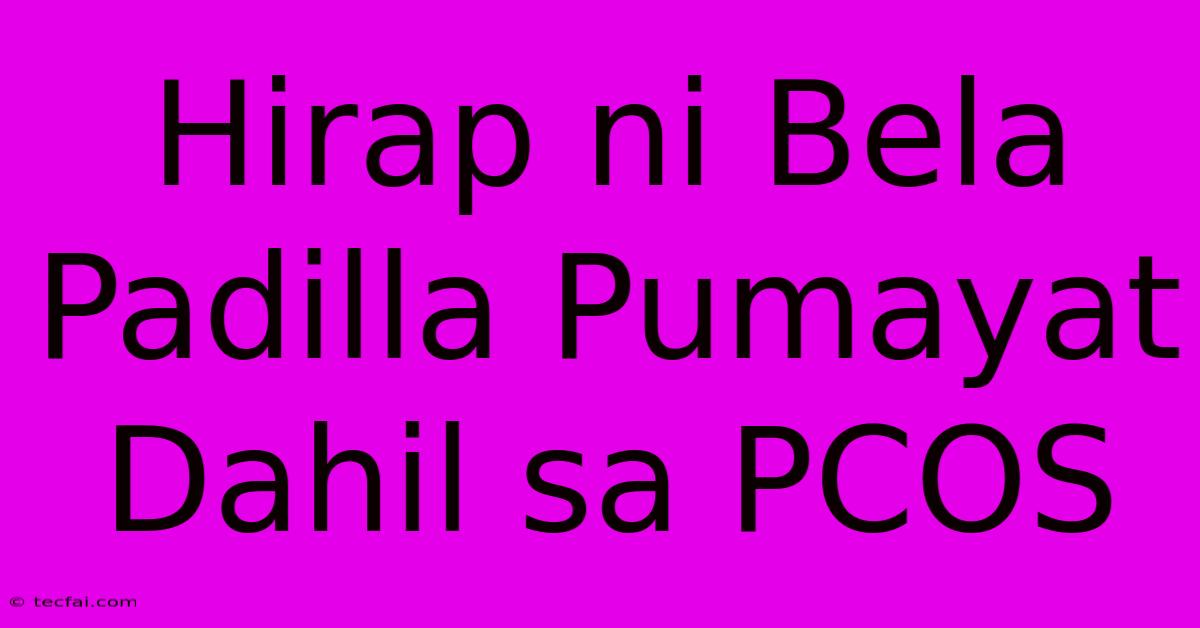 Hirap Ni Bela Padilla Pumayat Dahil Sa PCOS