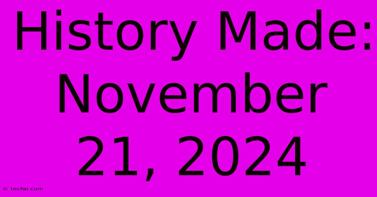 History Made: November 21, 2024