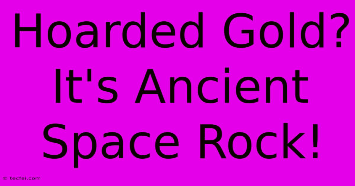 Hoarded Gold? It's Ancient Space Rock!