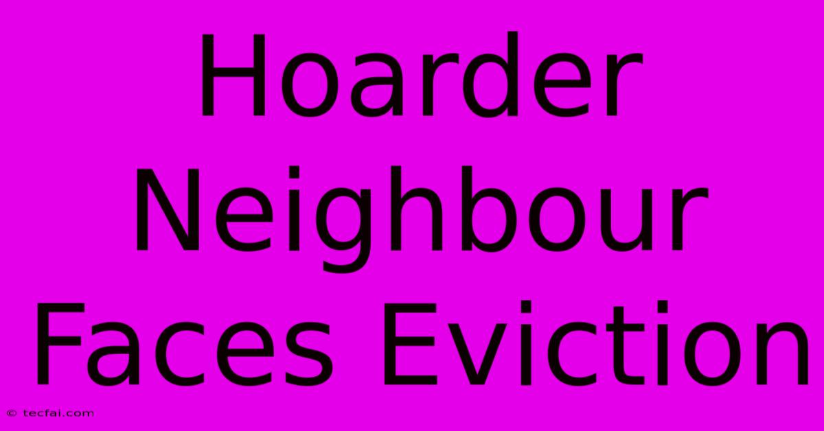 Hoarder Neighbour Faces Eviction