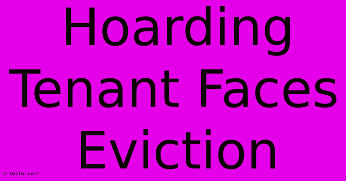 Hoarding Tenant Faces Eviction