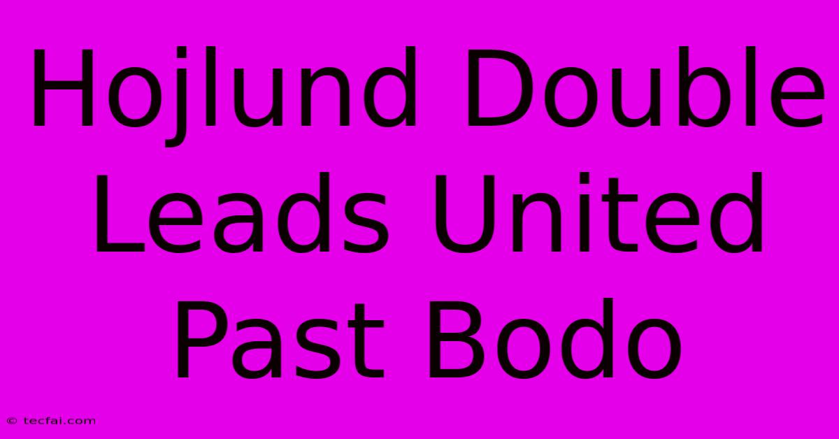 Hojlund Double Leads United Past Bodo